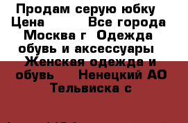 Продам серую юбку › Цена ­ 350 - Все города, Москва г. Одежда, обувь и аксессуары » Женская одежда и обувь   . Ненецкий АО,Тельвиска с.